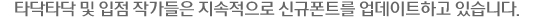타닥타닥 및 입점 작가들은 지속적으로 신규폰트를 업데이트하고 있습니다.